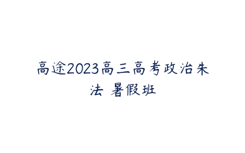 高途2023高三高考政治朱法垚暑假班百度网盘下载