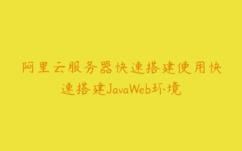 阿里云服务器快速搭建使用快速搭建JavaWeb环境百度网盘下载