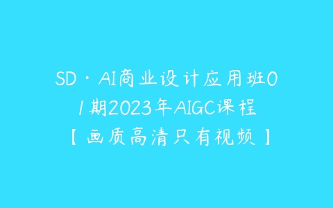 SD·AI商业设计应用班01期2023年AIGC课程【画质高清只有视频】百度网盘下载