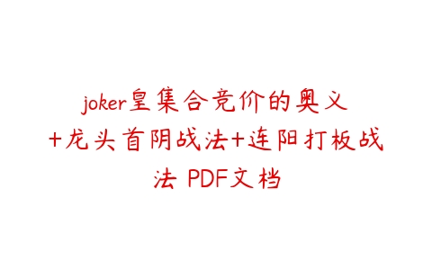 joker皇集合竞价的奥义+龙头首阴战法+连阳打板战法 PDF文档百度网盘下载