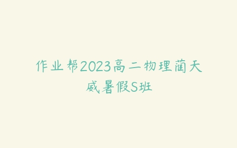 作业帮2023高二物理蔺天威暑假S班百度网盘下载