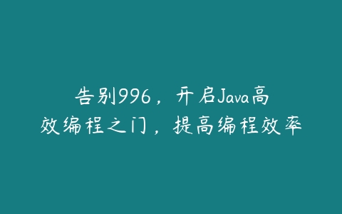 图片[1]-告别996，开启Java高效编程之门，提高编程效率-本文