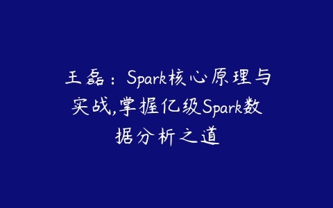 图片[1]-王磊：Spark核心原理与实战,掌握亿级Spark数据分析之道-本文