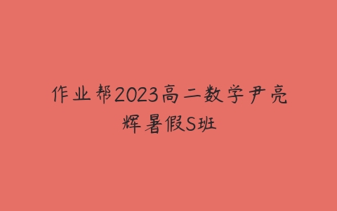 作业帮2023高二数学尹亮辉暑假S班百度网盘下载