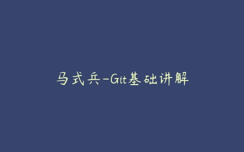 马式兵-Git基础讲解百度网盘下载