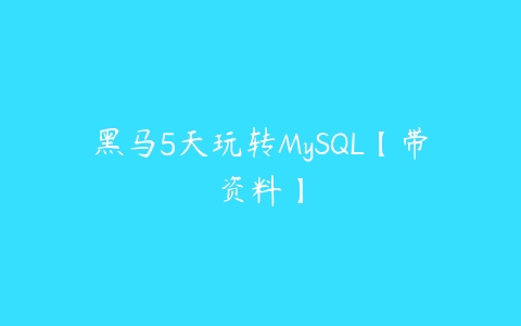 黑马5天玩转MySQL【带资料】百度网盘下载