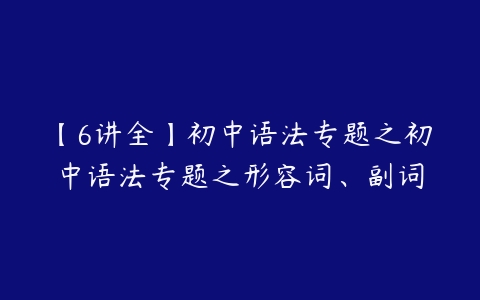图片[1]-【6讲全】初中语法专题之初中语法专题之形容词、副词-本文