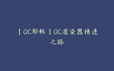 【OC耶稣】OC渲染器精进之路百度网盘下载
