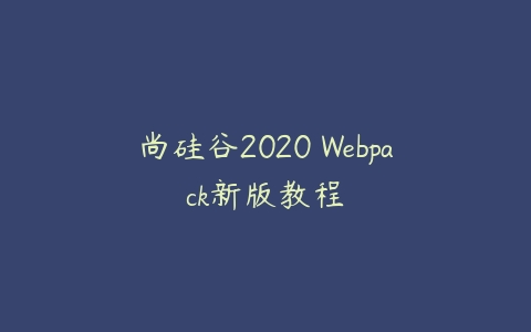 尚硅谷2020 Webpack新版教程百度网盘下载