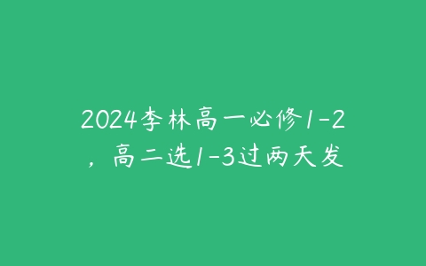2024李林高一必修1-2，高二选1-3过两天发百度网盘下载