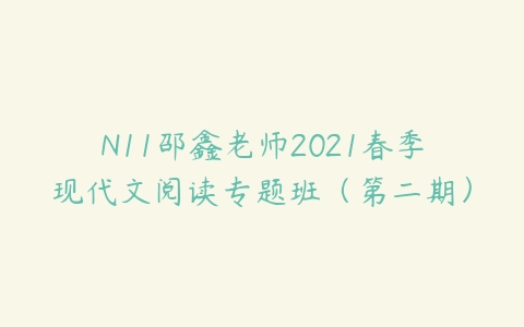 N11邵鑫老师2021春季现代文阅读专题班（第二期）百度网盘下载