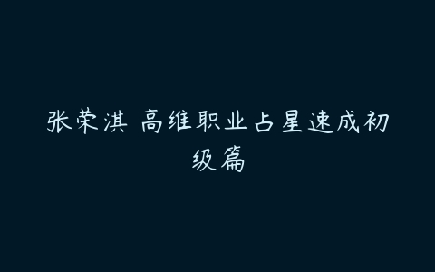 张荣淇 高维职业占星速成初级篇百度网盘下载