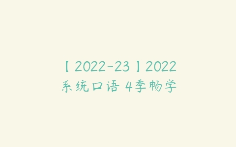 图片[1]-【2022-23】2022系统口语 4季畅学-本文