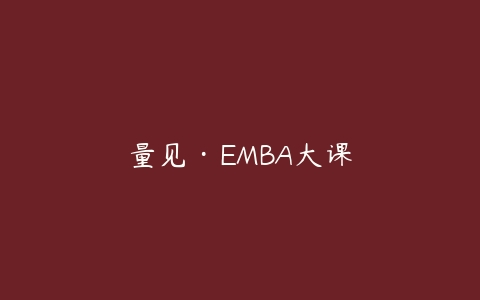 量见·EMBA大课百度网盘下载