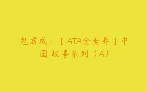 图片[1]-包君成：【ATA全素养】中国‬故事系列（A）-本文